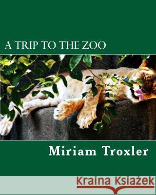 A Trip to the Zoo Miriam Troxler Miriam Troxler 9781503261808 Createspace
