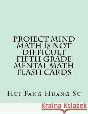 Project MIND-Math Is Not Difficult Fifth Grade Mental Math Flash Cards Su, Hui Fang Huang Angie 9781503263093 Createspace