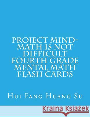 Project MIND-Math Is Not Difficult Fourth Grade Mental Math Flash Cards Su, Hui Fang Huang Angie 9781503263697 Createspace