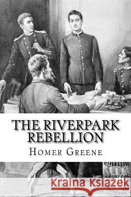 The Riverpark Rebellion Homer Greene 9781503264731 Createspace