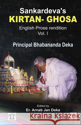 Sankardev's KIRTAN GHOSA Volume-I: English Prose Translation of Assamese Classic Holybook Deka, Arnab Jan 9781503266001 Createspace Independent Publishing Platform