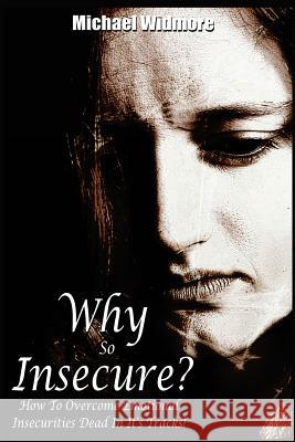 Why So Insecure?: How To Overcome Emotional Insecurities Dead In It's Tracks! Widmore, Michael S. 9781503266162 Createspace Independent Publishing Platform