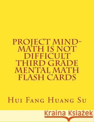 Project MIND-Math Is Not Difficult Third Grade Mental Math Flash Cards Su, Hui Fang Huang Angie 9781503268463