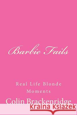 Barbie Fails: Real Life Blonde Moments Colin Brackenridge 9781503269026