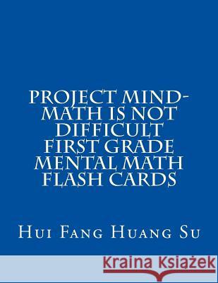 Project MIND-Math Is Not Difficult First Grade Mental Math Flash Cards Su, Hui Fang Huang Angie 9781503269279
