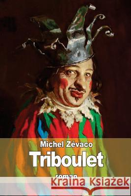 Triboulet Michel Zevaco 9781503269804 Createspace