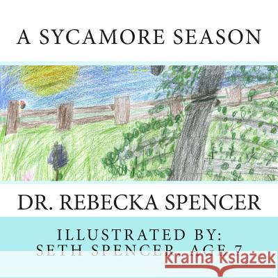 A Sycamore Season Dr Rebecka Spencer Age 7. Seth Spencer 9781503271876 Createspace