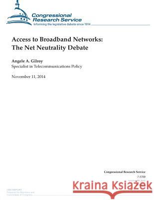 Access to Broadband Networks: The Net Neutrality Debate Congressional Research Service 9781503272385 Createspace