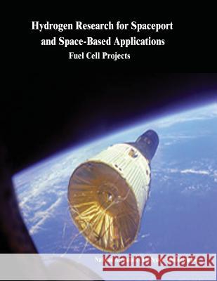 Hydrogen Research for Spaceport and Space-Based Applications: Fuel Cell Projects National Aeronautics and Administration 9781503272453 Createspace