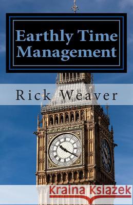 Earthly Time Management: 6 Unique Techniques for Christians Rick Weaver 9781503272866 Createspace Independent Publishing Platform