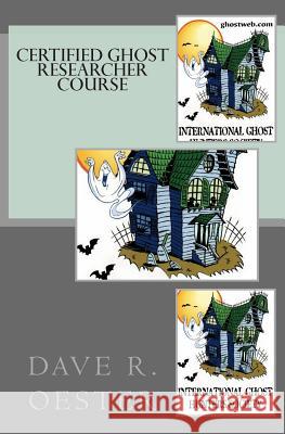 Certified Ghost Researcher Course Dave R. Oester 9781503273320 Createspace