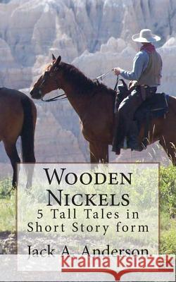 Wooden Nickels: 5 Tall Tales in Short Story form Anderson, Jack a. 9781503273511 Createspace