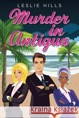 Murder in Antigua Leslie Hills 9781503273801 Createspace