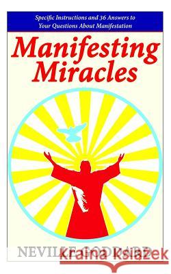 Manifesting Miracles: Specific Instructions and 36 Answers to Your Questions About Manifestation Goddard, Neville 9781503274594 Createspace