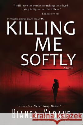 Killing Me Softly (Previously published as Live and Let Die) Sloane, Bianca 9781503275041 Createspace