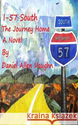 I-57 South The Journey Home Vaughn, Daniel Allen 9781503275973 Createspace