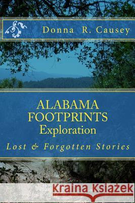 ALABAMA FOOTPRINTS Exploration: Lost & Forgotten Stories Causey, Donna R. 9781503276000 Createspace