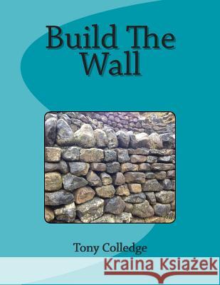 Build The Wall Colledge, Tony 9781503277762 Createspace