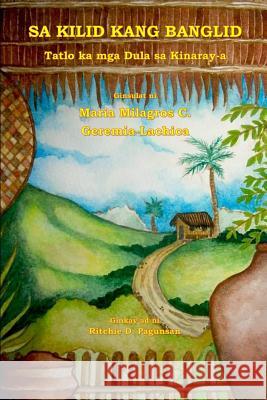 Sa Kilid Kang Banglid: Tatlo Ka MGA Dula Sa Kinaray-A Maria Milagros C. Geremia-Lachica Ritchie D. Pagunsan 9781503278028 Createspace