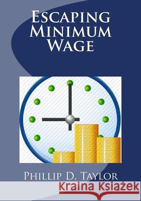 Escaping Minimum Wage Phillip D. Taylo 9781503278318 Createspace