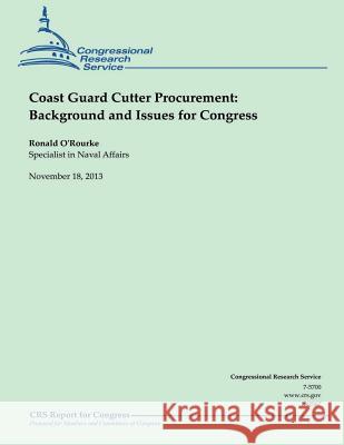 Coast Guard Cutter Procurement: Background and Issues for Congress Ronald O'Rourke 9781503278394 Createspace