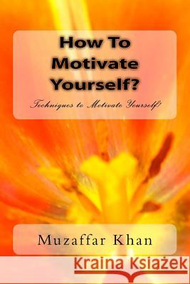 How To Motivate Yourself? Khan, Muzaffar 9781503278851 Createspace