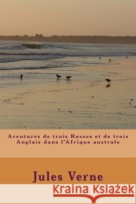 Aventures de trois Russes et de trois Anglais dans l'Afrique australe Verne, Jules 9781503280595 Createspace