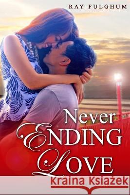 Never Ending Love Ray Fulghum 9781503281301 Createspace
