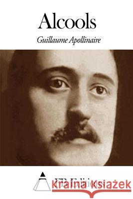 Alcools Guillaume Apollinaire Fb Editions 9781503281493 Createspace
