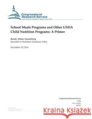 School Meals Programs and Other USDA Child Nutrition Programs: A Primer Congressional Research Service 9781503282674