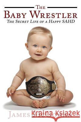 The Baby Wrestler James Cyril McGowan 9781503284456 Createspace