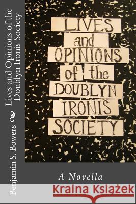 Lives and Opinions of the Doublyn Ironis Society Benjamin S. Bowers 9781503286719