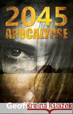 Apocalypse 2045 Geoff Lewinton 9781503287587 Createspace