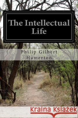 The Intellectual Life Philip Gilbert Hamerton 9781503287631