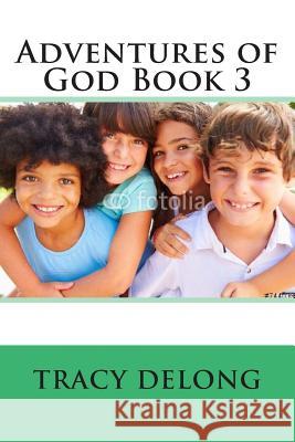 Adventures of God Book 3: Book 3 Tracy Lynn DeLong 9781503288553 Createspace