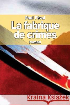 La fabrique de crimes Feval, Paul 9781503289314 Createspace