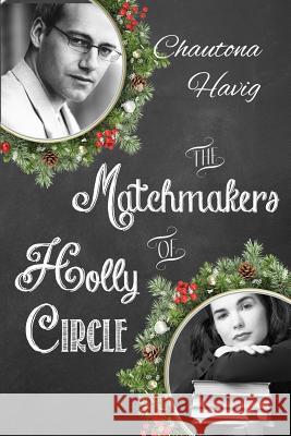 The Matchmakers of Holly Circle Chautona Havig 9781503289802 Createspace Independent Publishing Platform