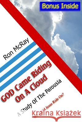 GOD Came Riding On A Cloud: A Study Of The Parousia McRay, Ron 9781503290754 Createspace