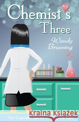 Chemist's Three: (The Cupcake Series Book 2) Wendy Bruening 9781503291652