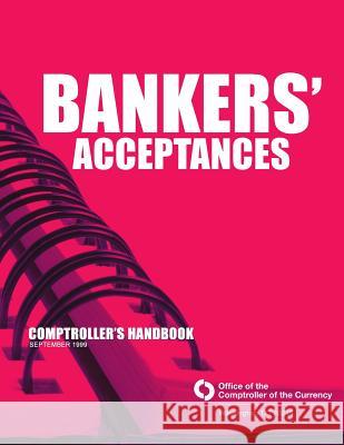 Bankers' Acceptances Comptroller's Handbook September 1999 Comptroller of the Currency Administrato 9781503292918 Createspace