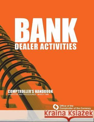 Bank Dealer Activities: Comptroller's Handbook Narrative and Procedures-March 1990 Comptroller of the Currency Administrato 9781503292963 Createspace