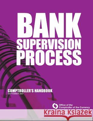 Bank Supervision Process Comptroller's Handbook September 2007 Comptroller of the Currency Administrato 9781503293120 Createspace