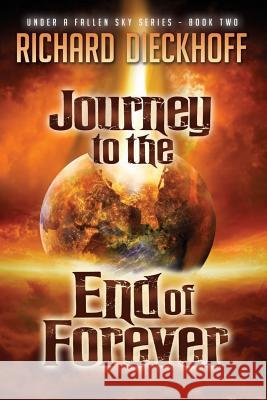 Journey to the End of Forever Richard Dieckhoff 9781503294196 Createspace