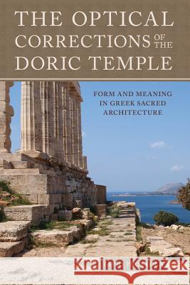 The Optical Corrections of the Doric Temple: Form and Meaning in Greek Sacred Architecture Tapio Uolevi Prokkola 9781503298132 Createspace