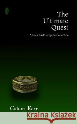 The Ultimate Quest: A Lucy Burkhampton Collection Calum Kerr 9781503298927