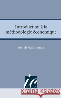 Introduction a la Methodologie Economique Benoit Malbranque Institut Coppet 9781503300354 Createspace