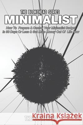 Minimalist: How To Prepare & Control Your Minimalist Budget In 30 Days Or Less Blokehead, The 9781503300842 Createspace