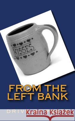From the Left Bank: from the Left Bank of Rockdale, the smallest incorporated village here in Wisconsin. Poets, Drive by 9781503302297 Createspace