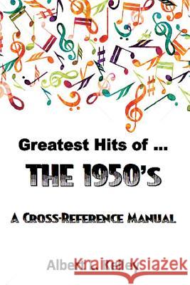 Greatest Hits of ... the 1950s Albert L. Kelley 9781503303911 Createspace