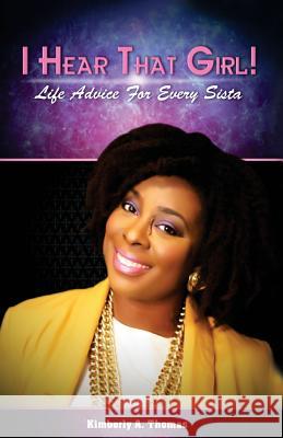 I Hear That Girl!: Life Advice For Every Sista Thomas, Kimberly A. 9781503304550 Createspace